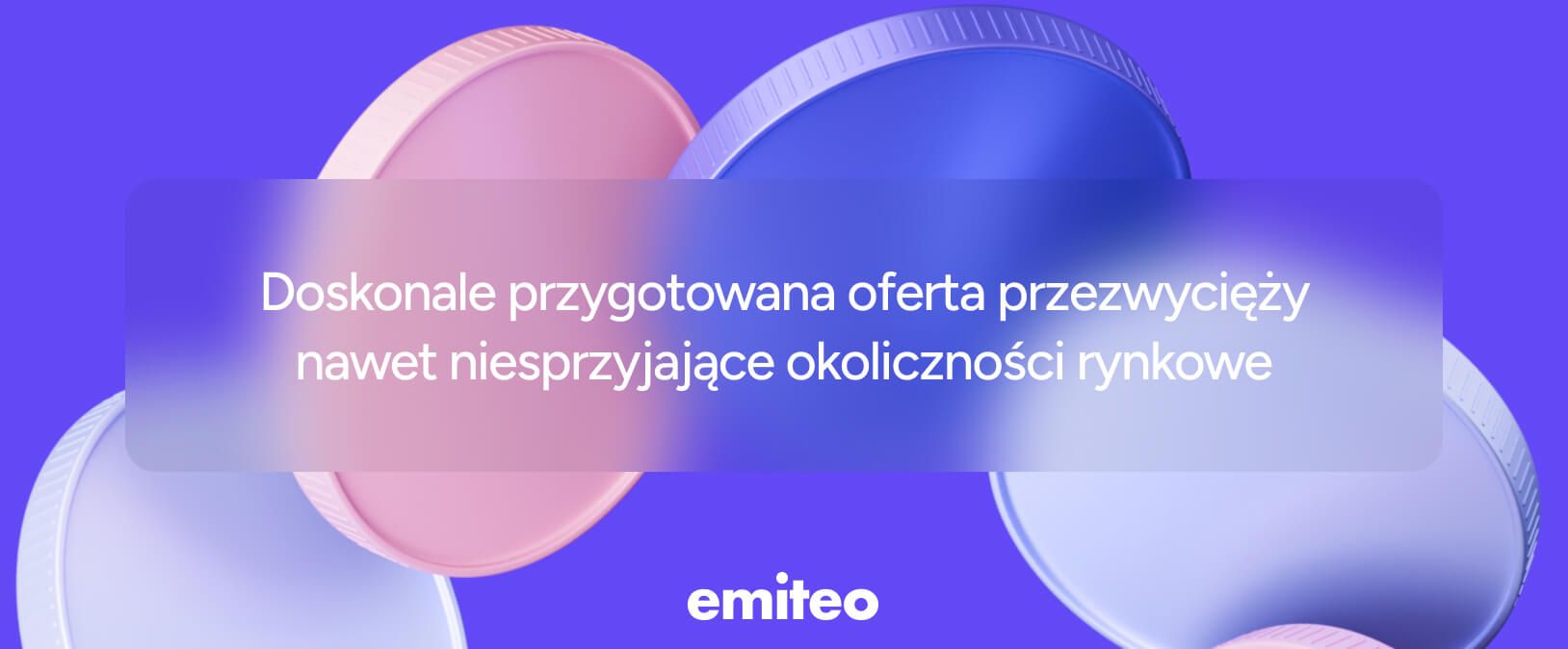 Grafika Emiteo z cytatem: &bdquo;Doskonale przygotowana oferta przezwycięży nawet niesprzyjające okoliczności rynkowe&rdquo;.